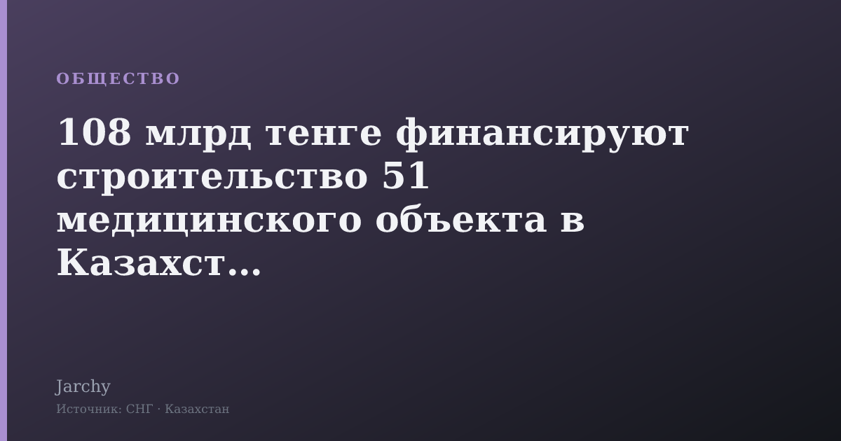 108 млрд тенге финансируют строительство 51 медицинского объекта в Казахстане