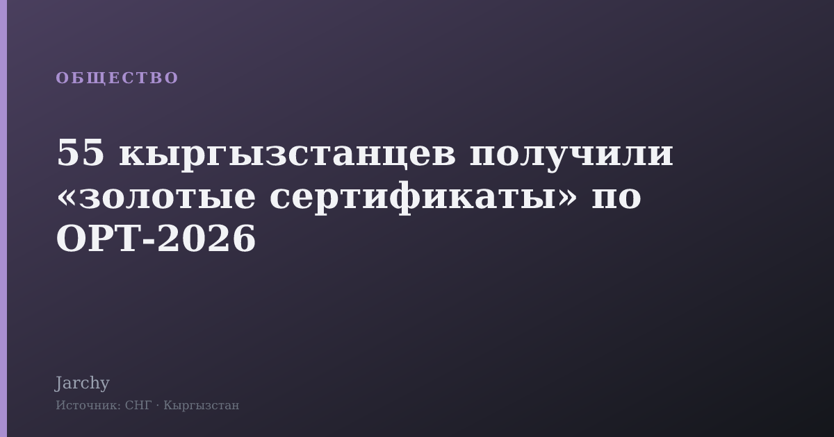 55 кыргызстанцев получили «золотые сертификаты» по ОРТ-2026