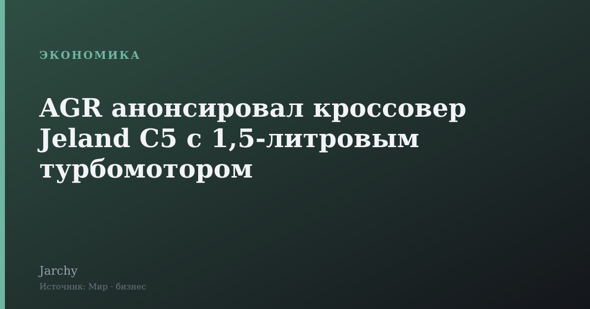 AGR анонсировал кроссовер Jeland C5 с 1,5‑литровым турбомотором