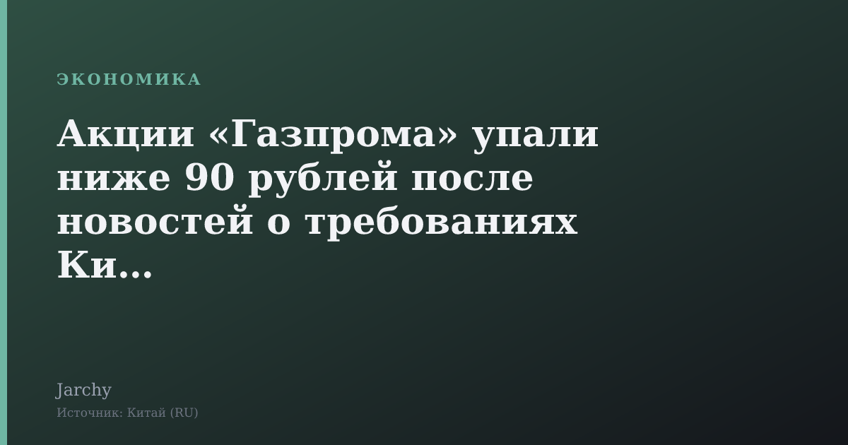Акции «Газпрома» упали ниже 90 рублей после новостей о требованиях Китая