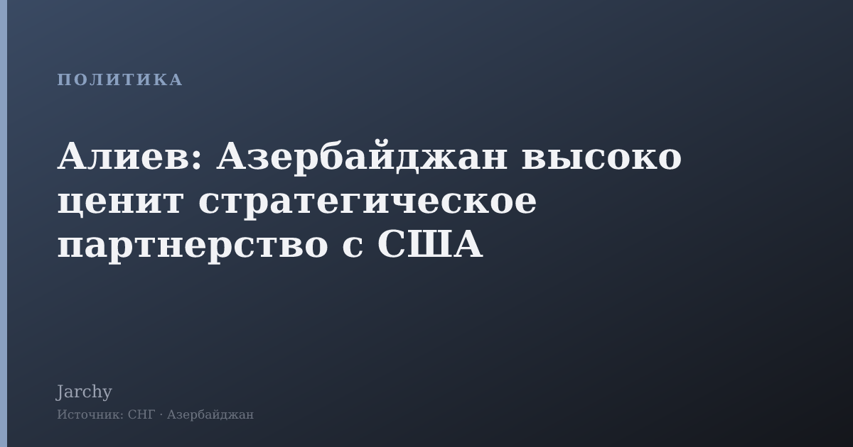 Алиев: Азербайджан высоко ценит стратегическое партнерство с США