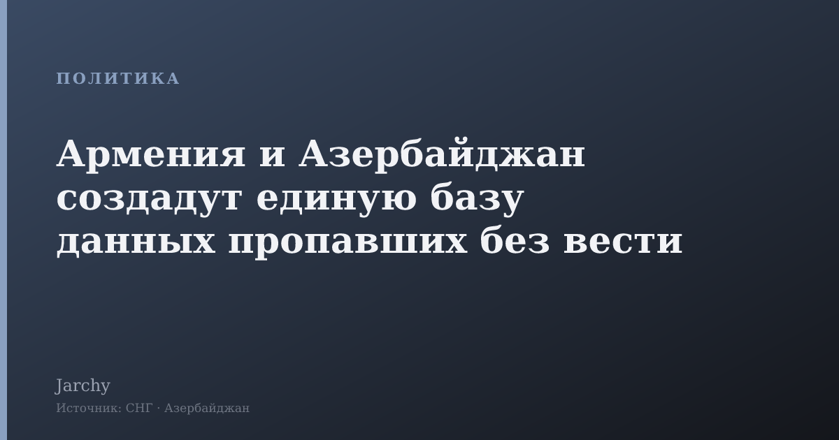 Армения и Азербайджан создадут единую базу данных пропавших без вести