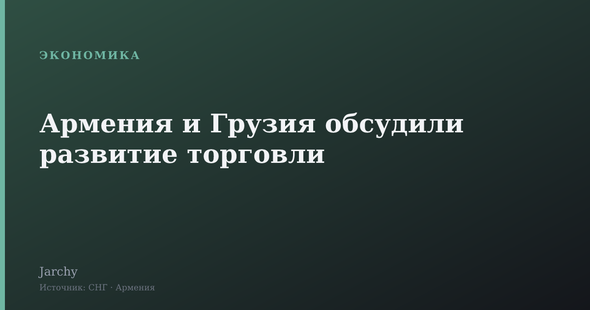 Армения и Грузия обсудили развитие торговли