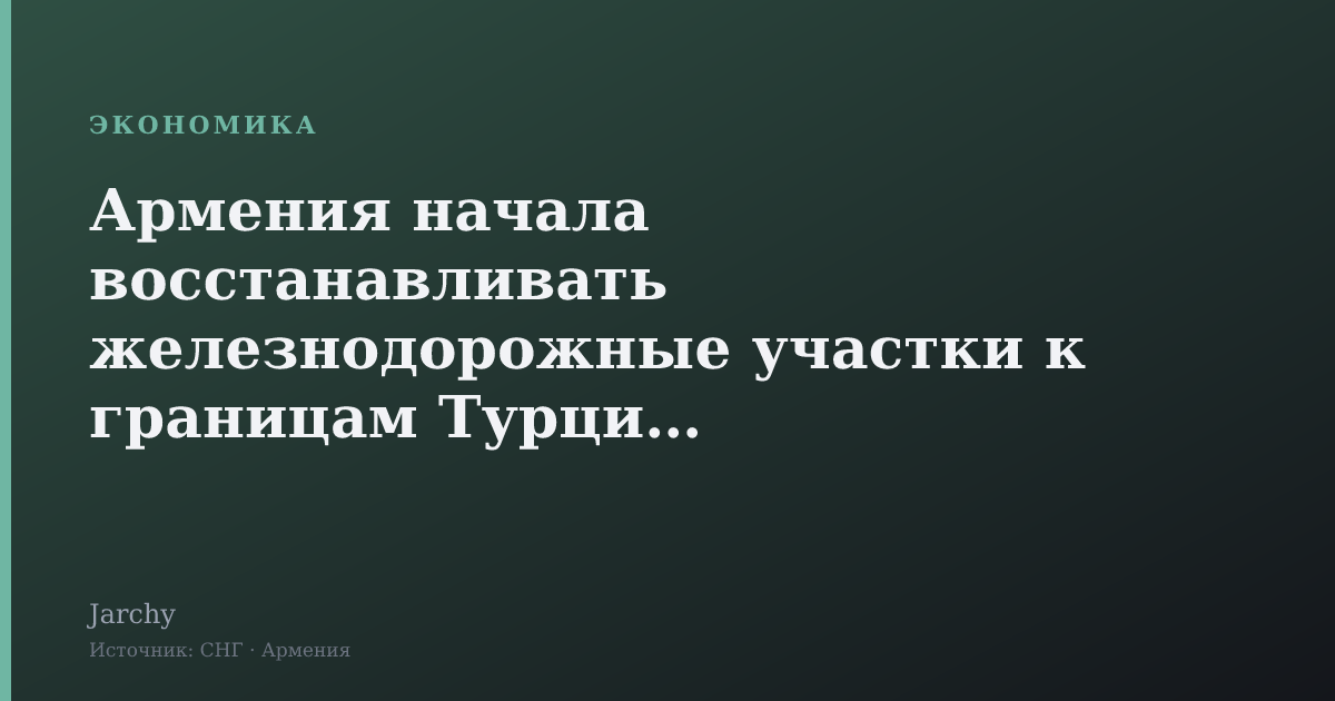 Армения начала восстанавливать железнодорожные участки к границам Турции и Азербайджана
