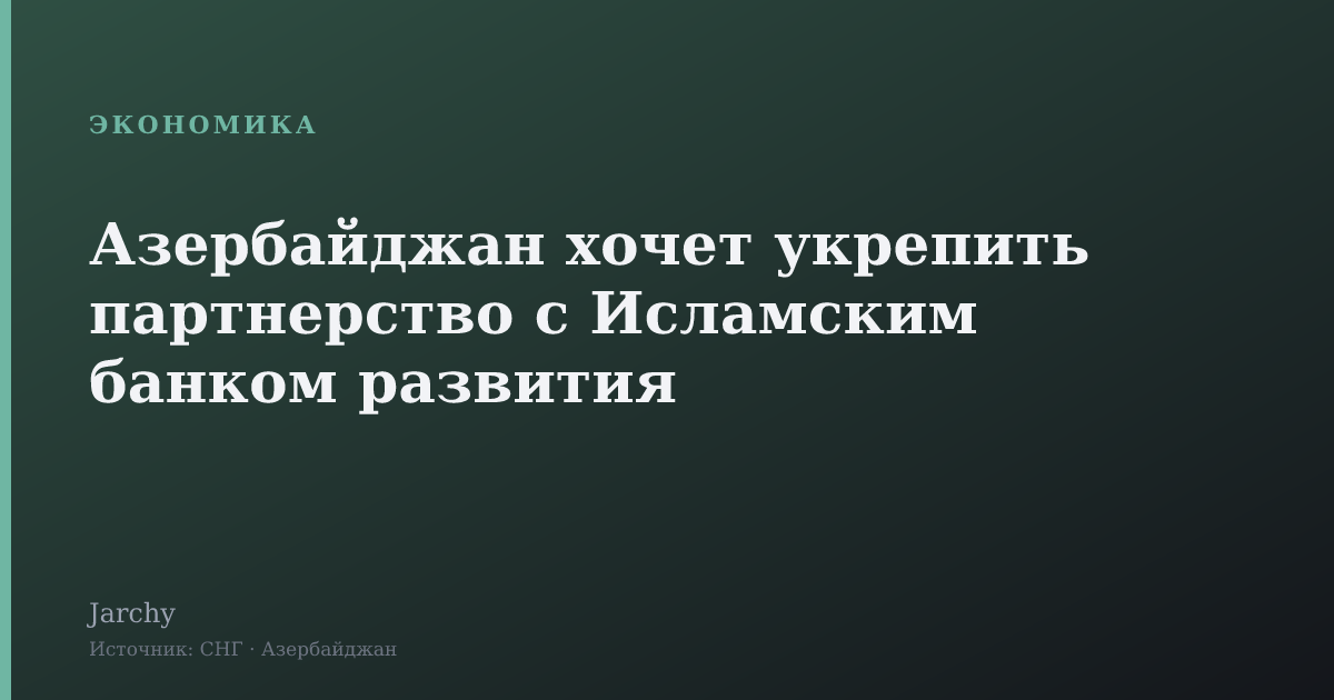 Азербайджан хочет укрепить партнерство с Исламским банком развития