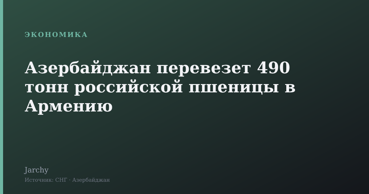 Азербайджан перевезет 490 тонн российской пшеницы в Армению