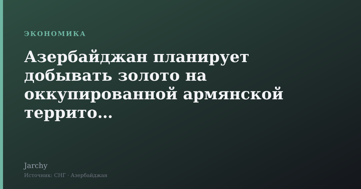 Азербайджан планирует добывать золото на оккупированной армянской территории