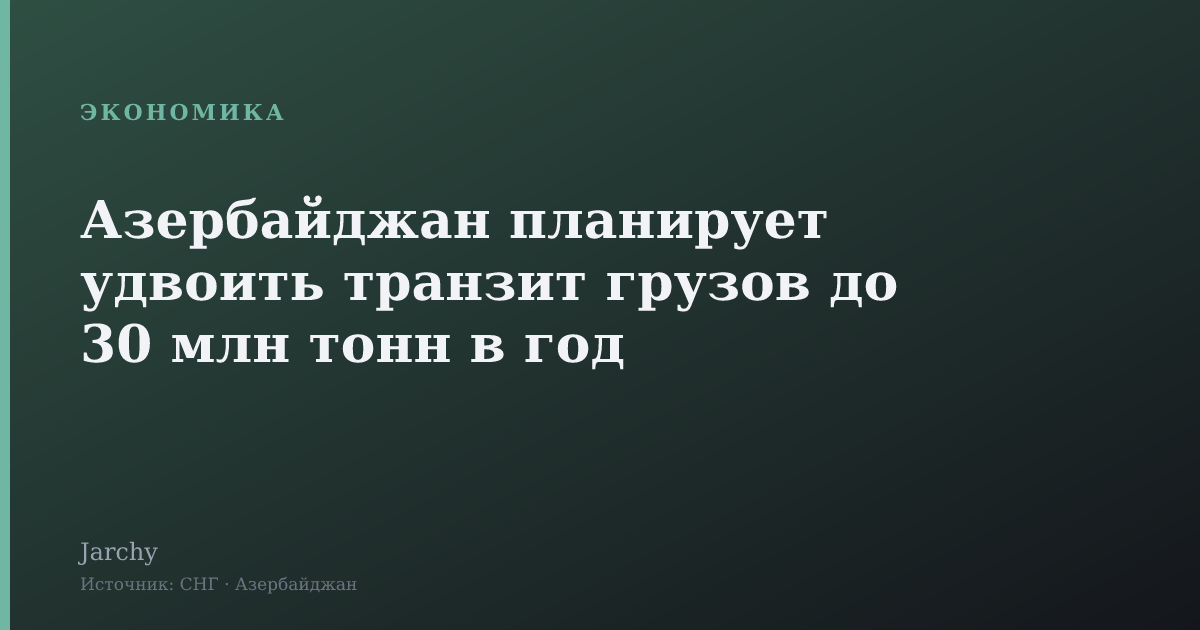 Азербайджан планирует удвоить транзит грузов до 30 млн тонн в год