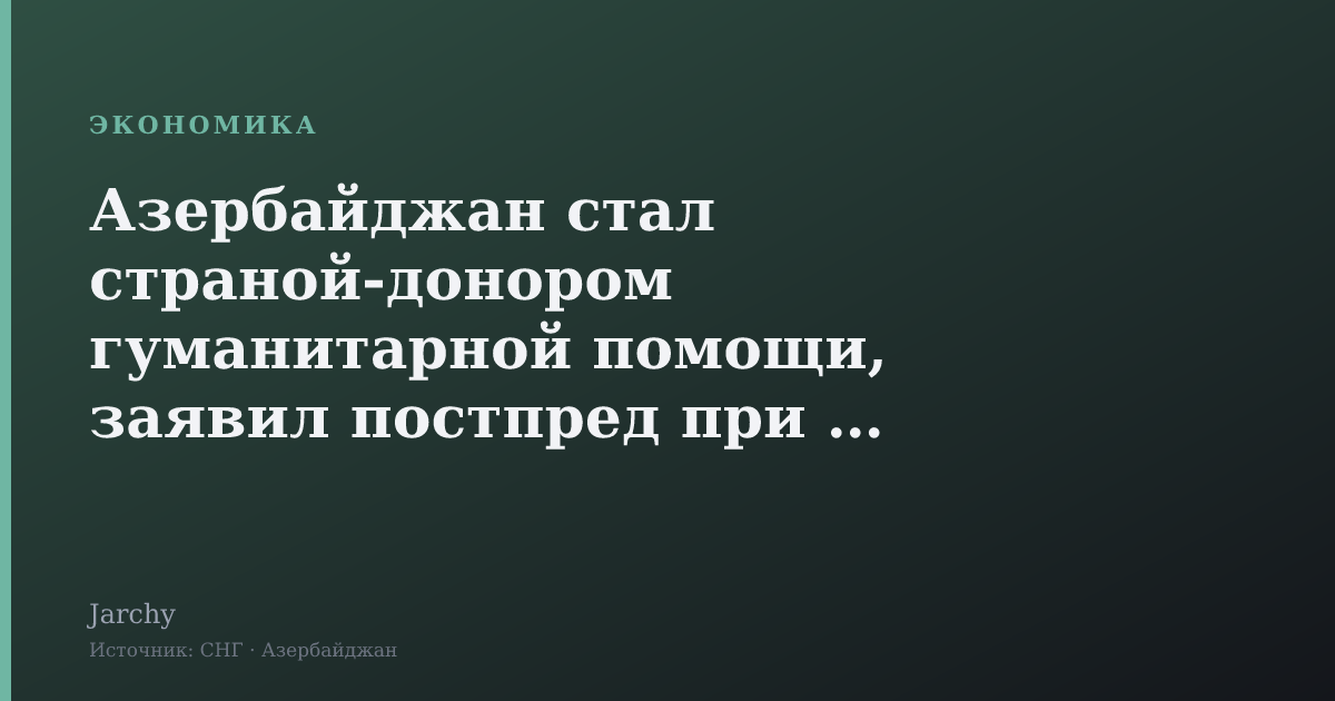 Азербайджан стал страной-донором гуманитарной помощи, заявил постпред при ООН