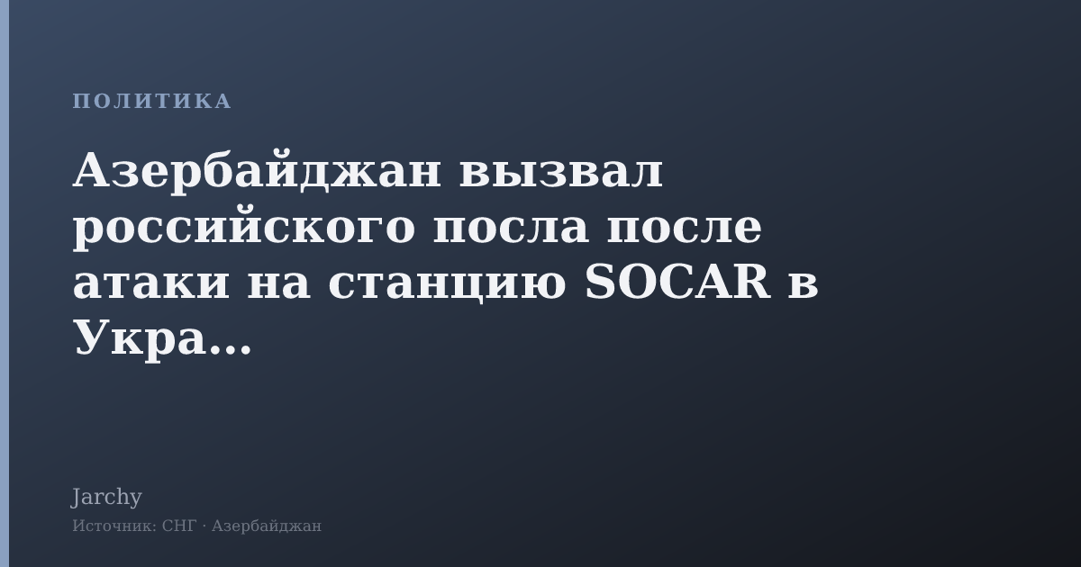 Азербайджан вызвал российского посла после атаки на станцию SOCAR в Украине
