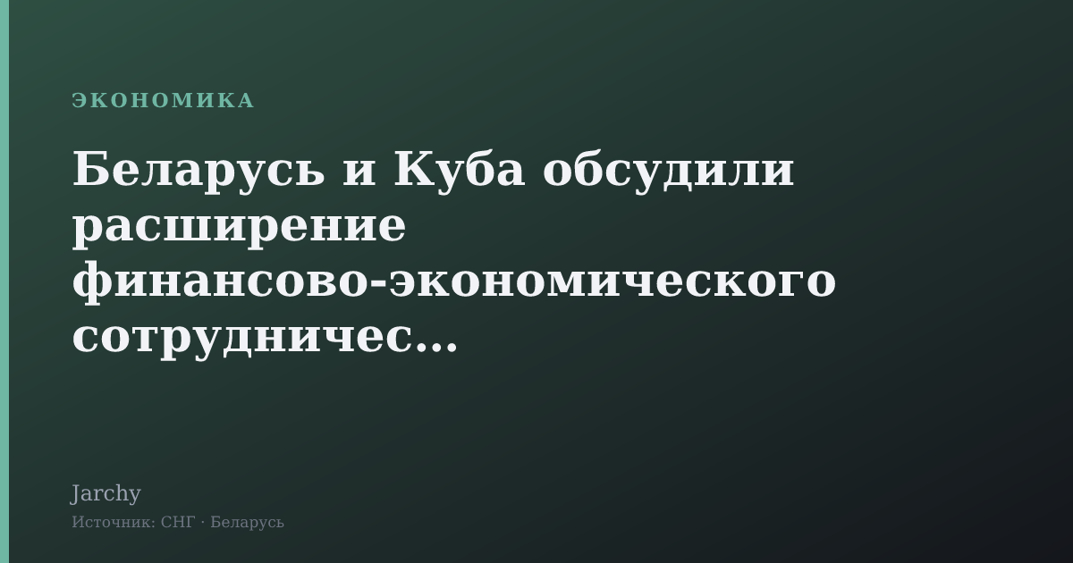Беларусь и Куба обсудили расширение финансово‑экономического сотрудничества