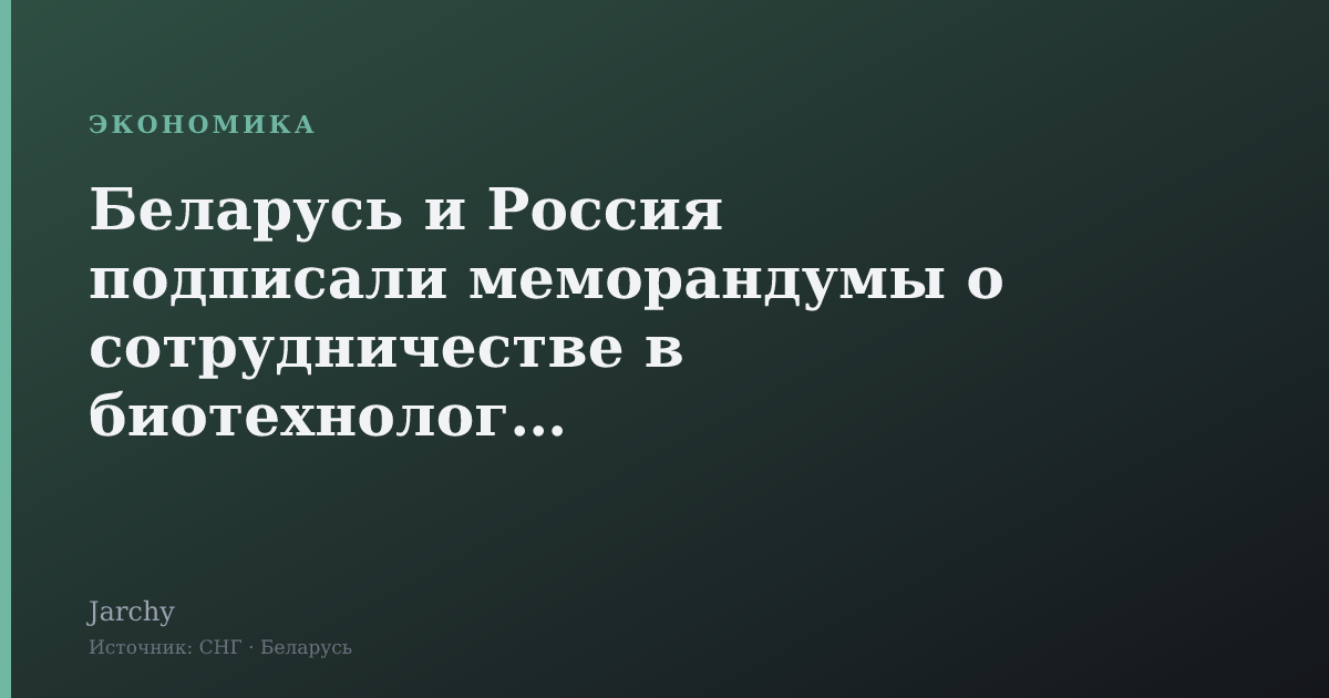 Беларусь и Россия подписали меморандумы о сотрудничестве в биотехнологиях