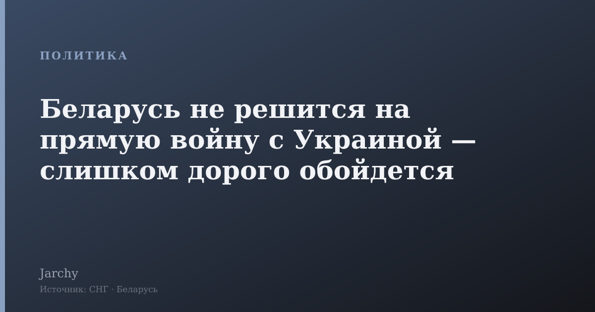 Беларусь не решится на прямую войну с Украиной — слишком дорого обойдется