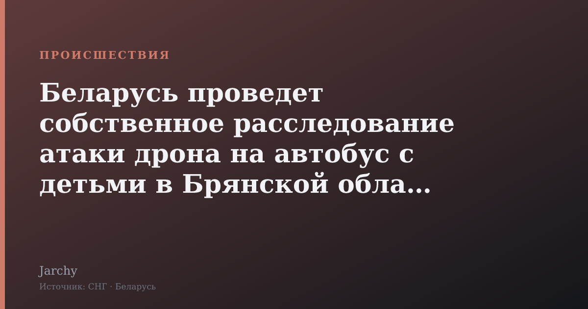 Беларусь проведет собственное расследование атаки дрона на автобус с детьми в Брянской области