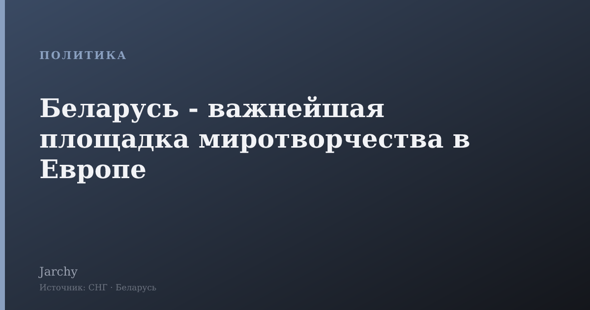 Беларусь - важнейшая площадка миротворчества в Европе
