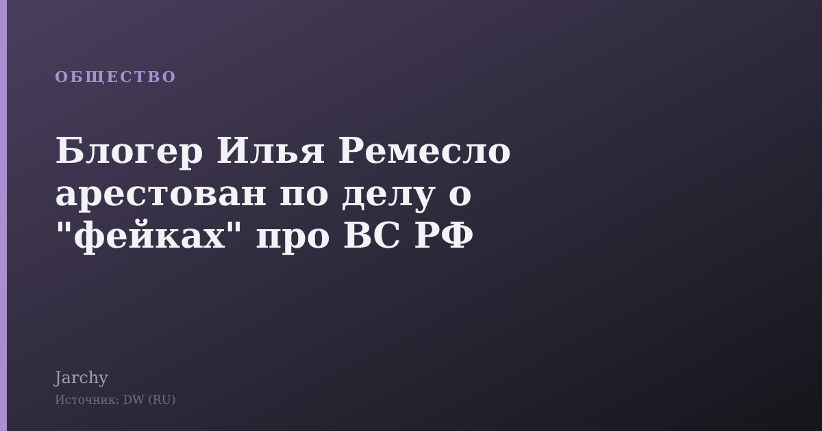 Блогер Илья Ремесло арестован по делу о "фейках" про ВС РФ