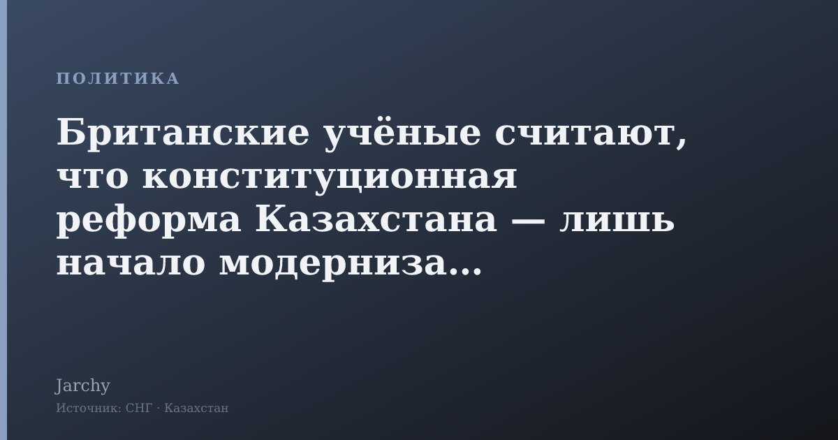 Британские учёные считают, что конституционная реформа Казахстана — лишь начало модернизации