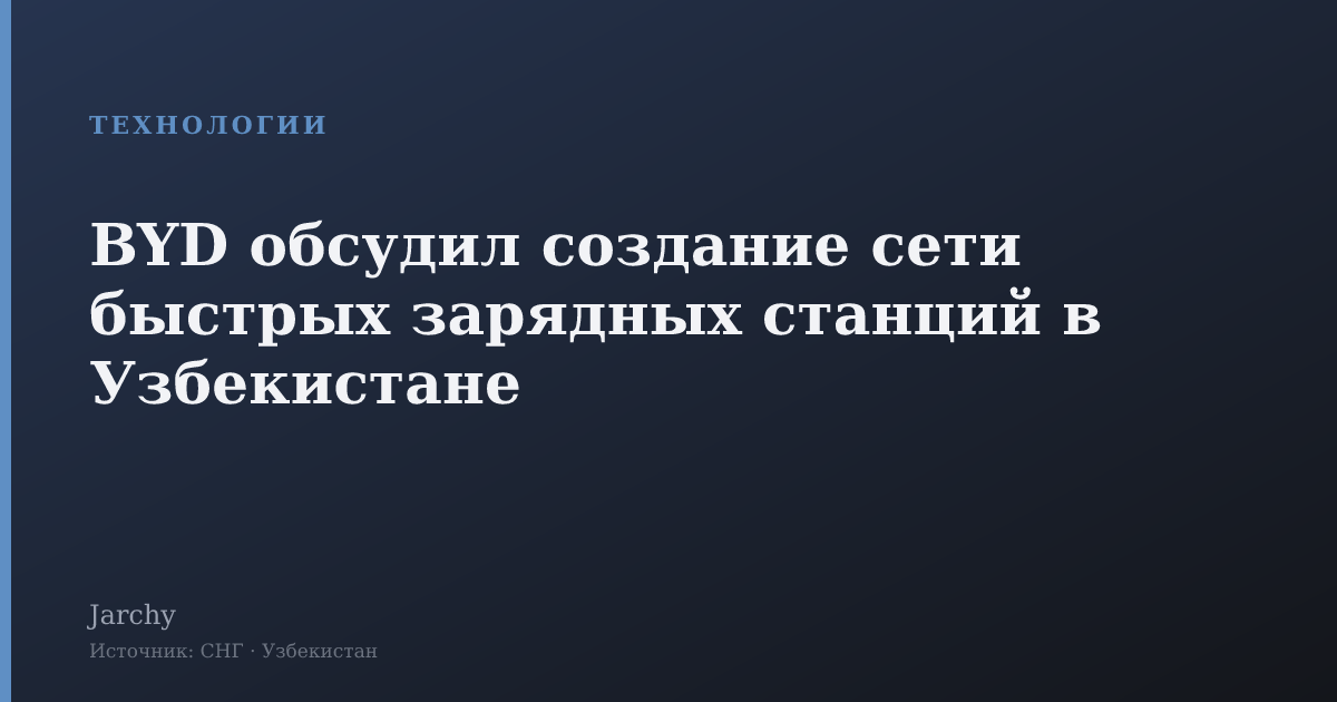 BYD обсудил создание сети быстрых зарядных станций в Узбекистане