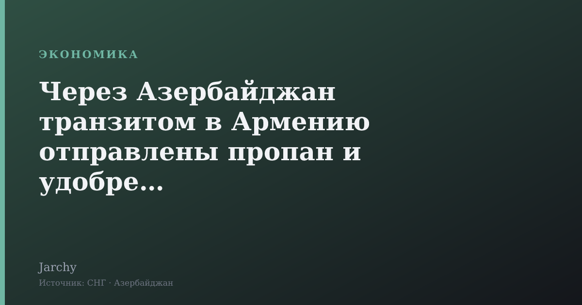 Через Азербайджан транзитом в Армению отправлены пропан и удобрения