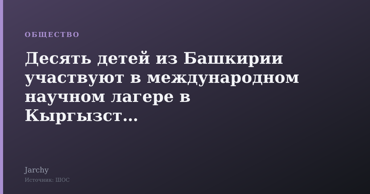 Десять детей из Башкирии участвуют в международном научном лагере в Кыргызстане