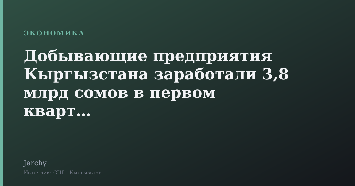 Добывающие предприятия Кыргызстана заработали 3,8 млрд сомов в первом квартале