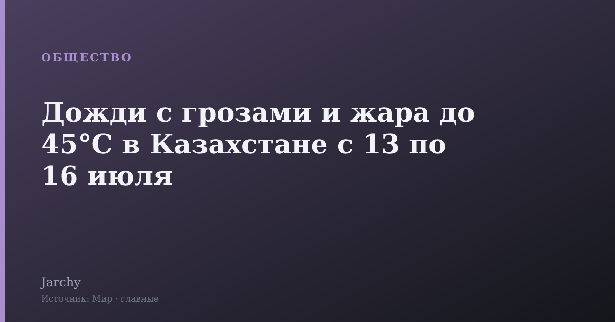 Дожди с грозами и жара до 45°C в Казахстане с 13 по 16 июля