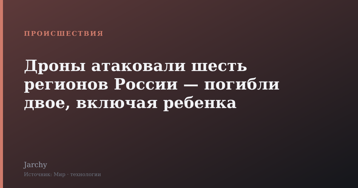 Дроны атаковали шесть регионов России — погибли двое, включая ребенка