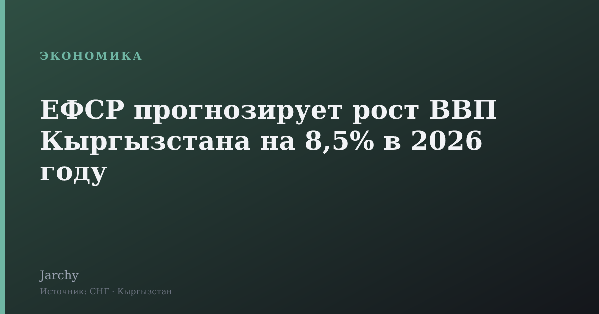 ЕФСР прогнозирует рост ВВП Кыргызстана на 8,5% в 2026 году