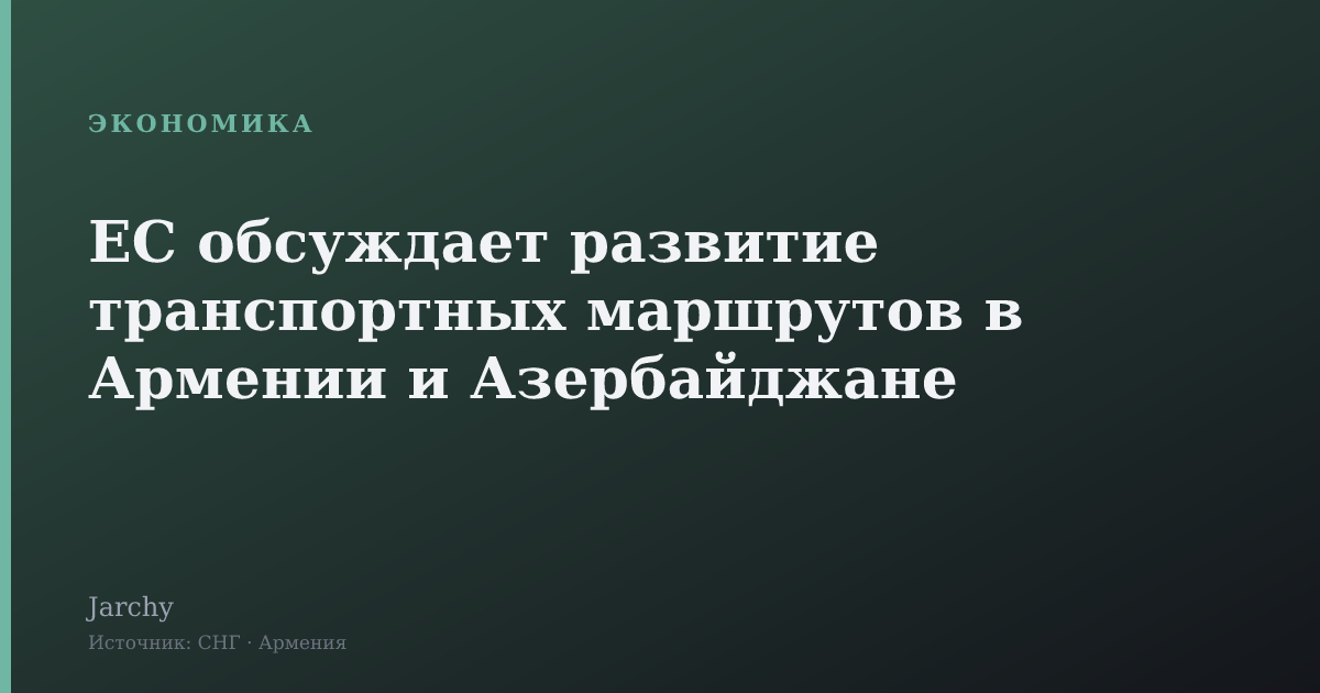 ЕС обсуждает развитие транспортных маршрутов в Армении и Азербайджане