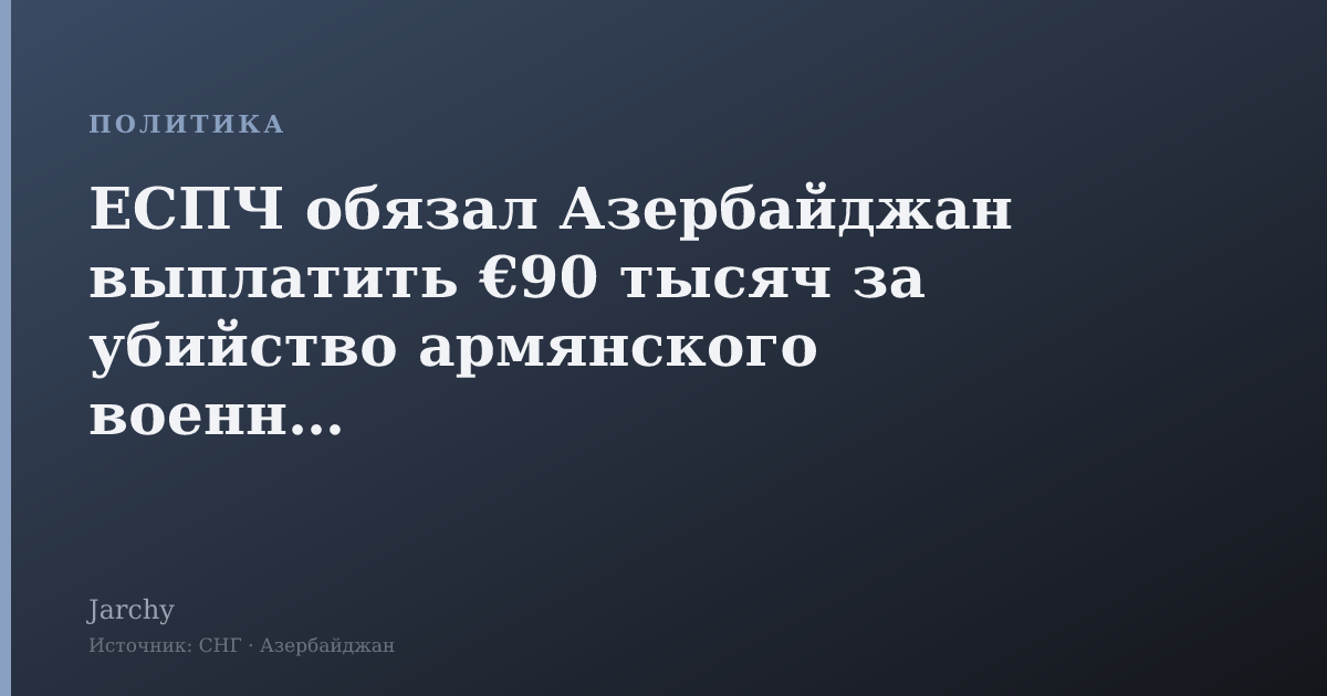 ЕСПЧ обязал Азербайджан выплатить €90 тысяч за убийство армянского военного