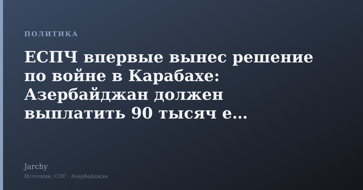 ЕСПЧ впервые вынес решение по войне в Карабахе: Азербайджан должен выплатить 90 тысяч евро