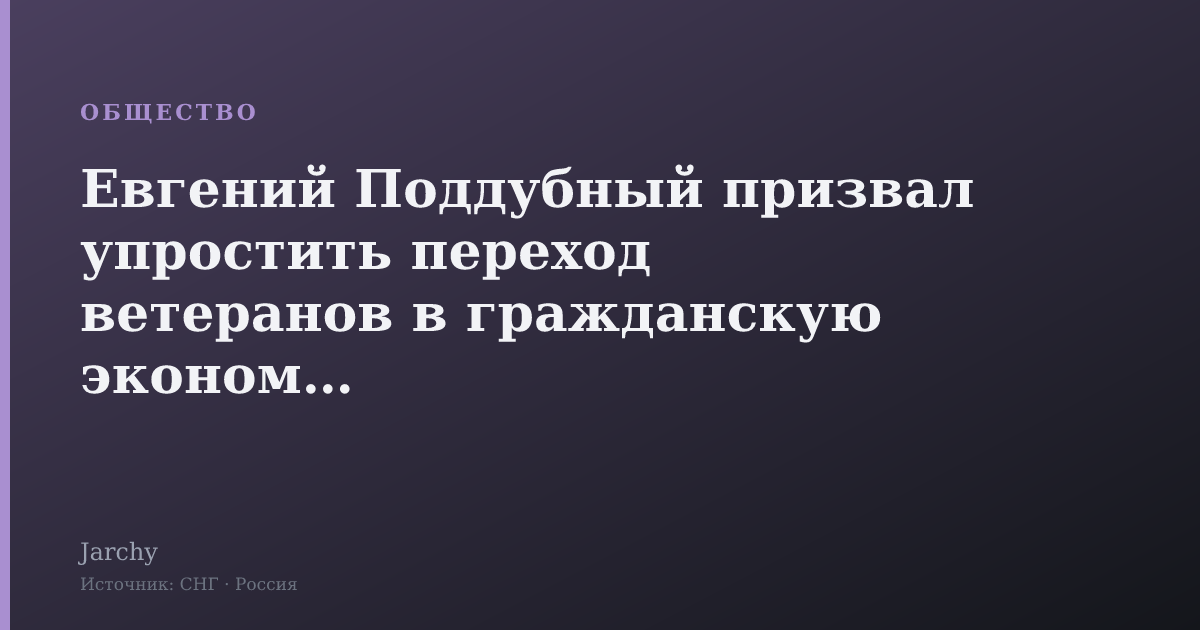 Евгений Поддубный призвал упростить переход ветеранов в гражданскую экономику