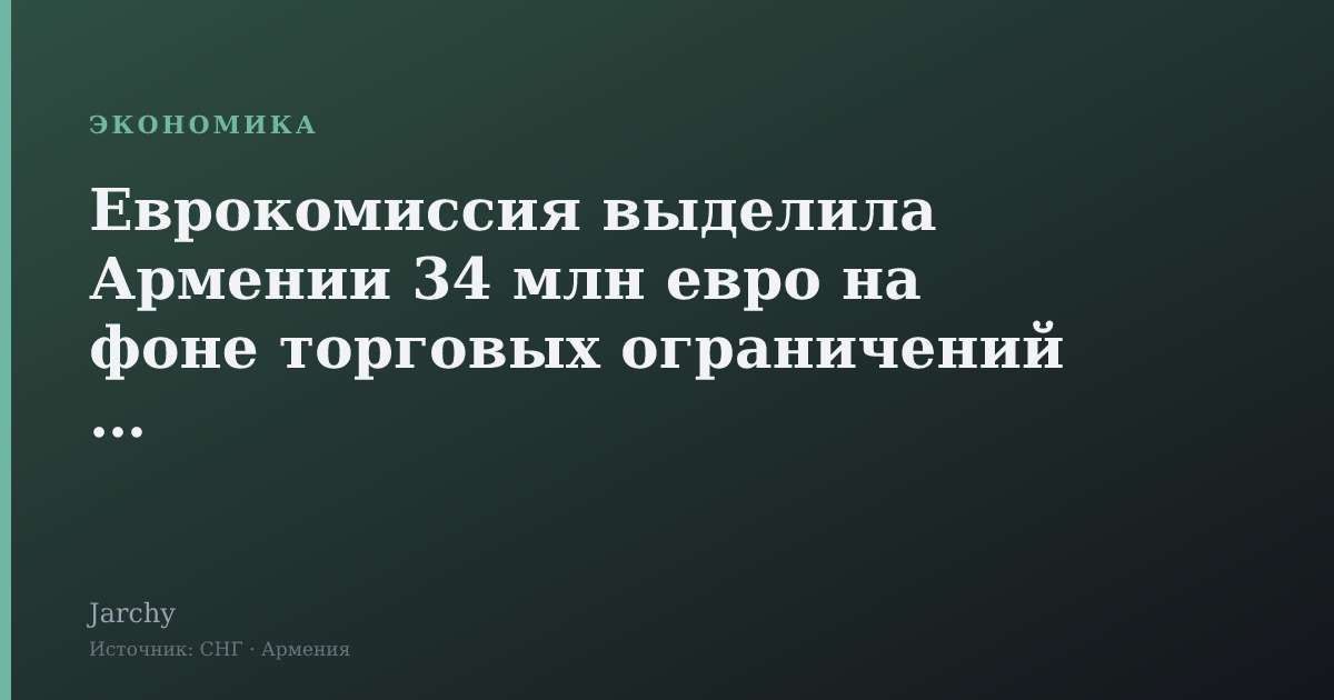 Еврокомиссия выделила Армении 34 млн евро на фоне торговых ограничений РФ