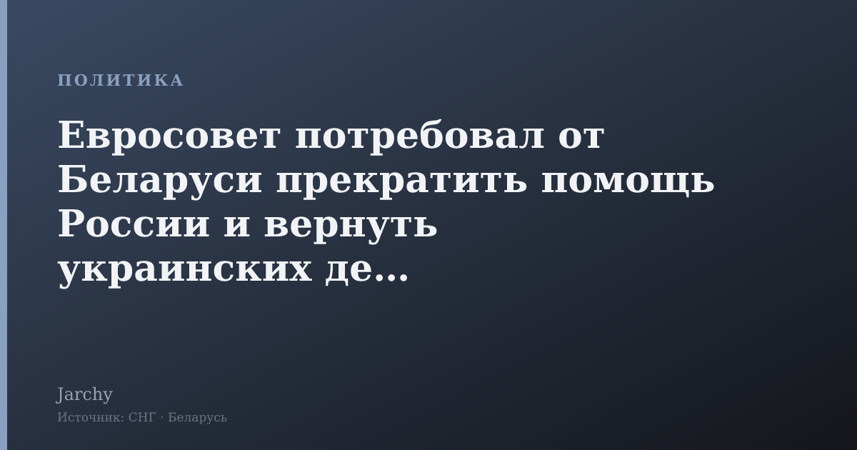 Евросовет потребовал от Беларуси прекратить помощь России и вернуть украинских детей