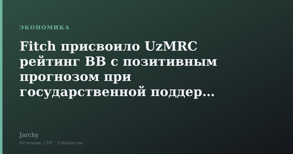 Fitch присвоило UzMRC рейтинг BB с позитивным прогнозом при государственной поддержке