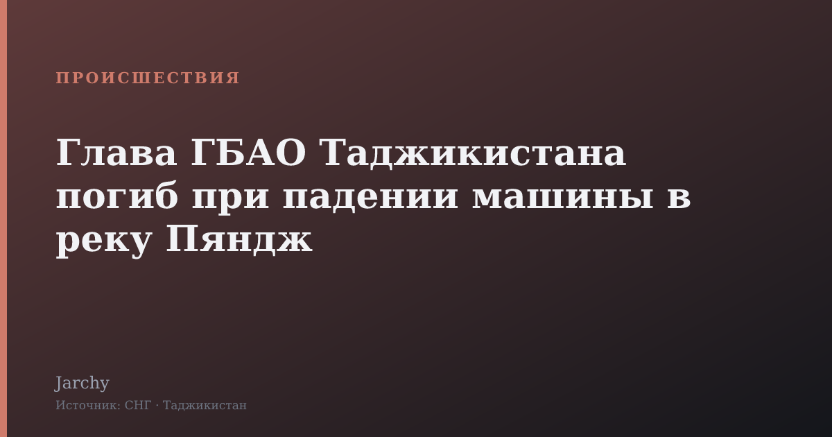 Глава ГБАО Таджикистана погиб при падении машины в реку Пяндж