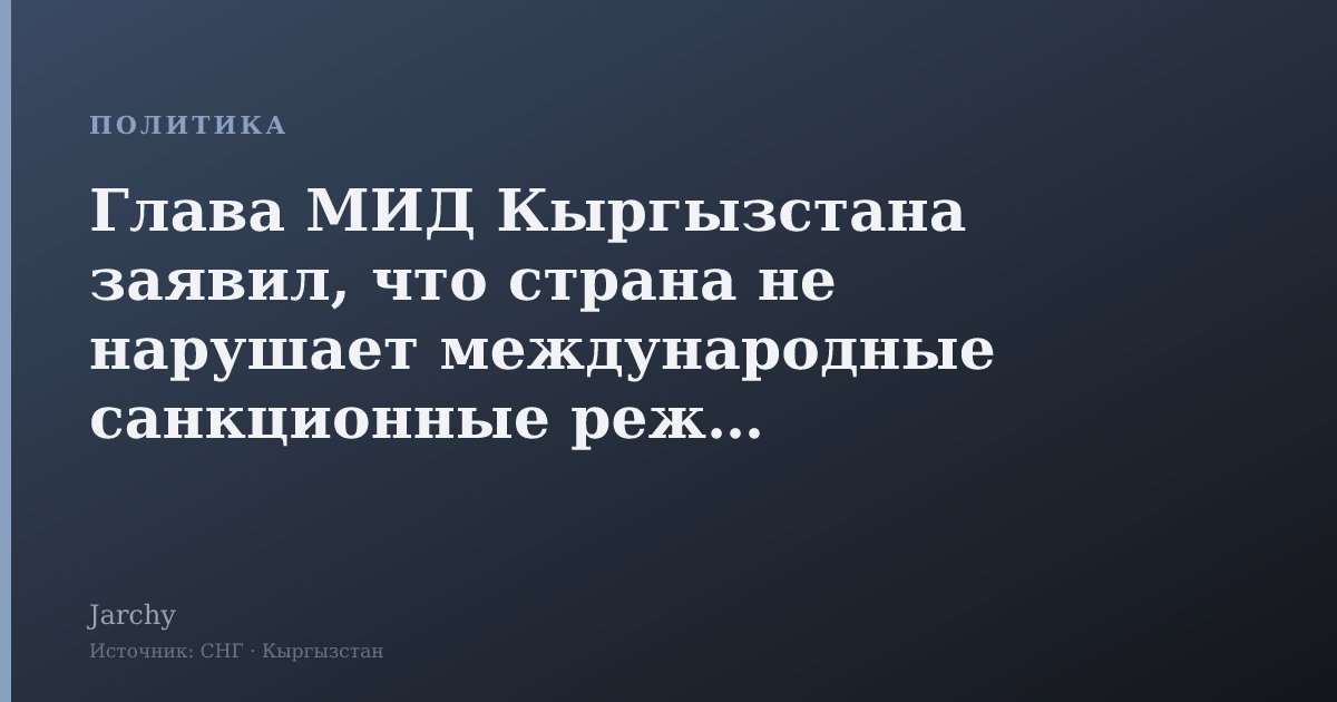 Глава МИД Кыргызстана заявил, что страна не нарушает международные санкционные режимы