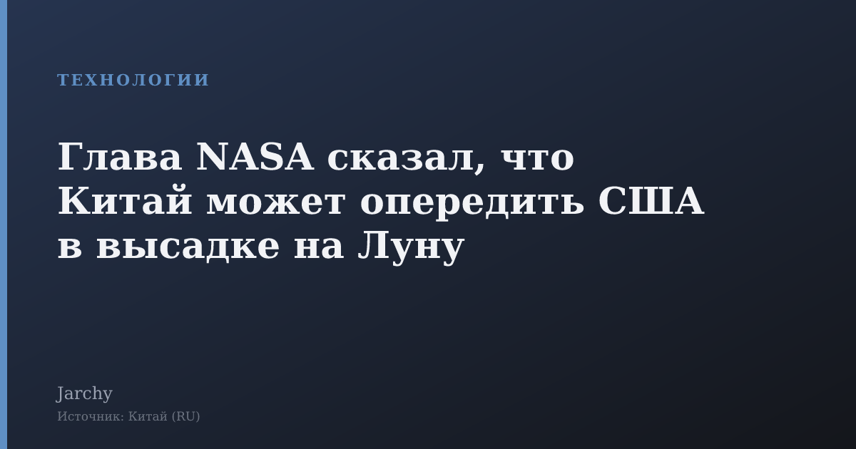 Глава NASA сказал, что Китай может опередить США в высадке на Луну