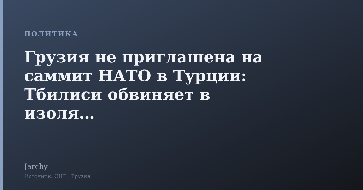 Грузия не приглашена на саммит НАТО в Турции: Тбилиси обвиняет в изоляции
