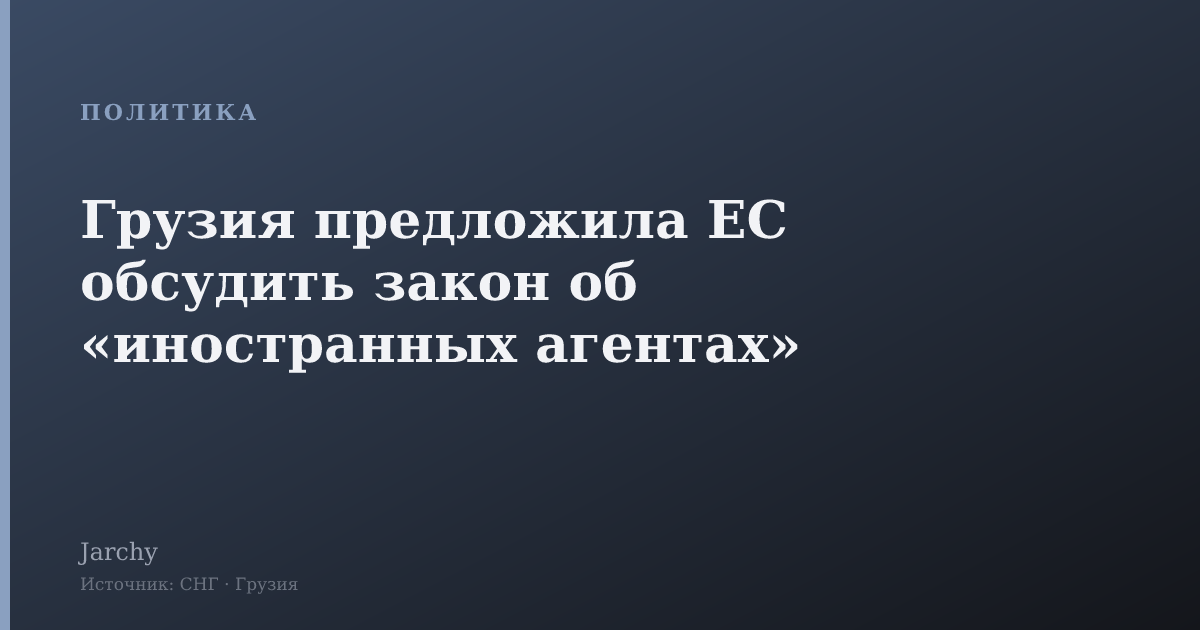 Грузия предложила ЕС обсудить закон об «иностранных агентах»