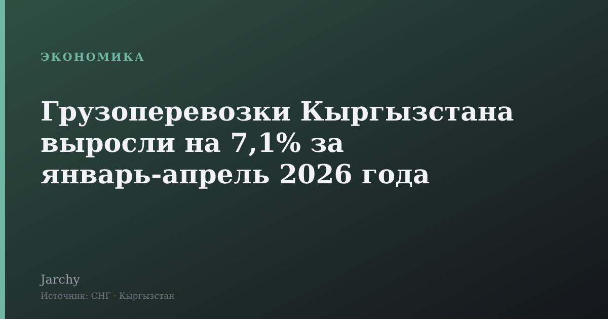 Грузоперевозки Кыргызстана выросли на 7,1% за январь‑апрель 2026 года