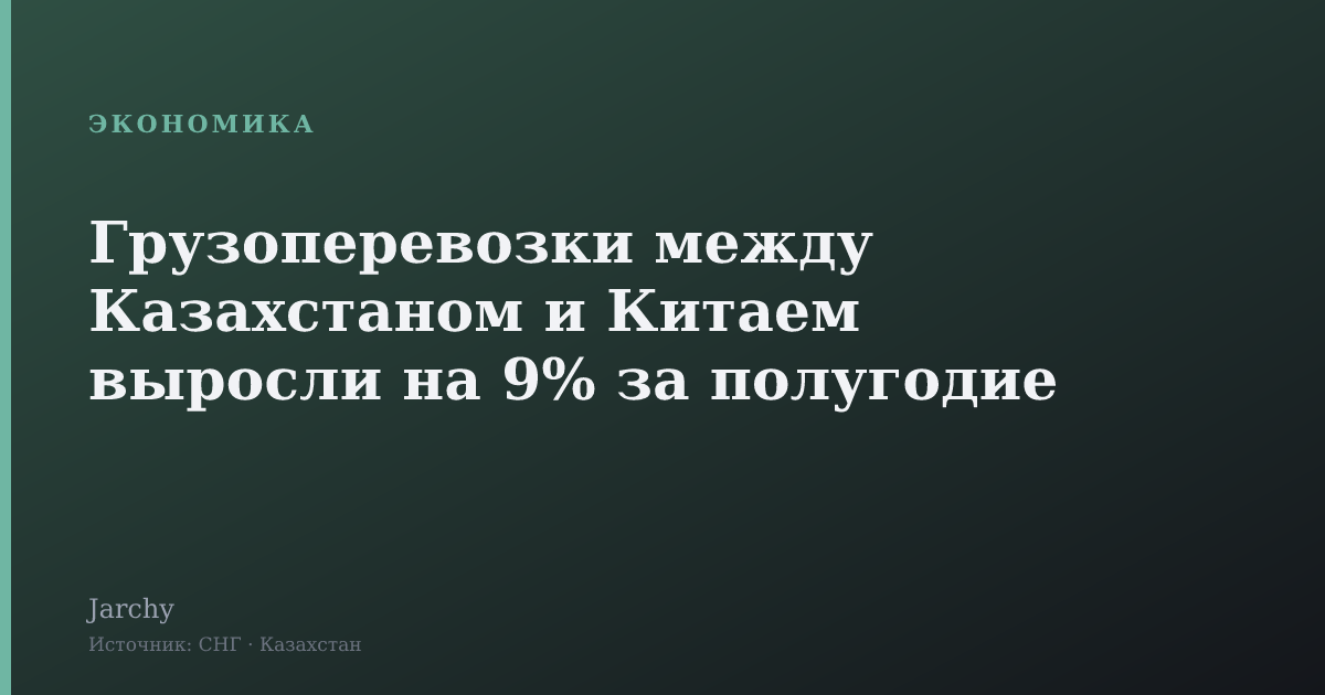 Грузоперевозки между Казахстаном и Китаем выросли на 9% за полугодие
