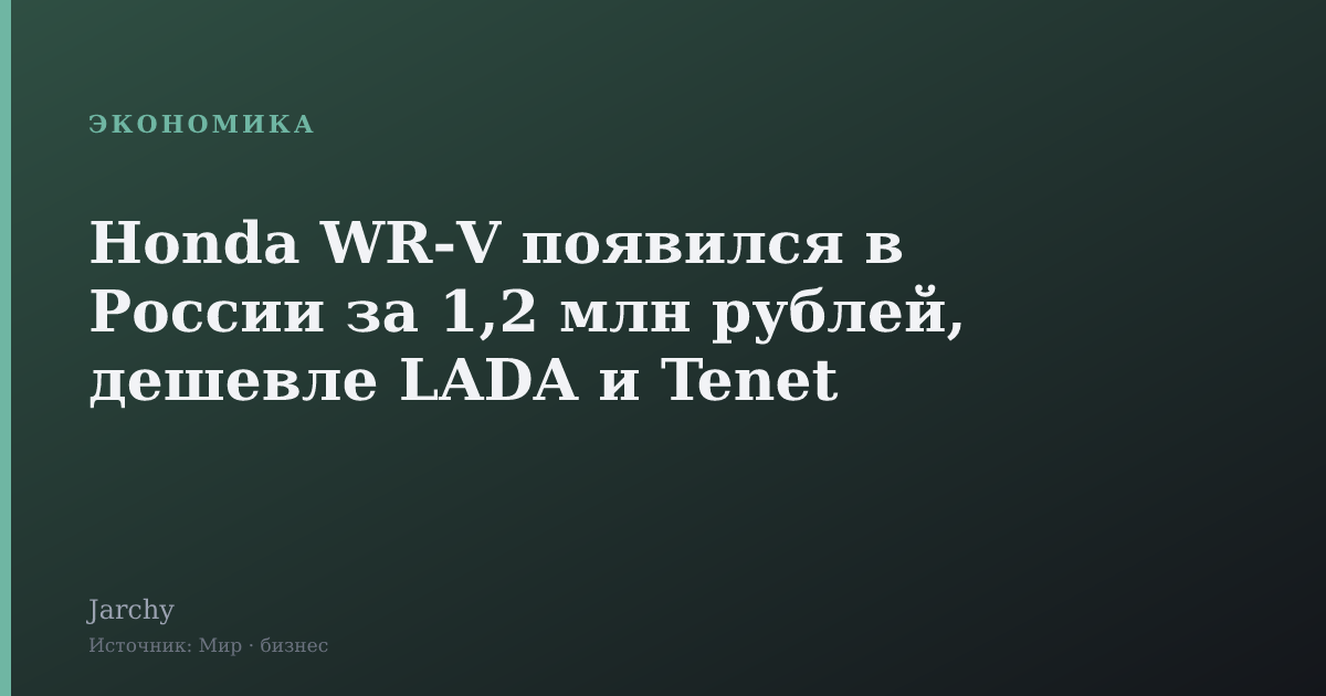 Honda WR‑V появился в России за 1,2 млн рублей, дешевле LADA и Tenet