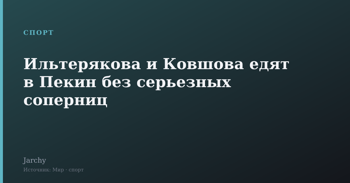 Ильтерякова и Ковшова едят в Пекин без серьезных соперниц