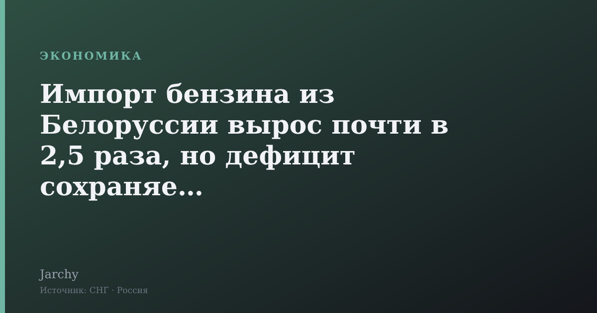 Импорт бензина из Белоруссии вырос почти в 2,5 раза, но дефицит сохраняется