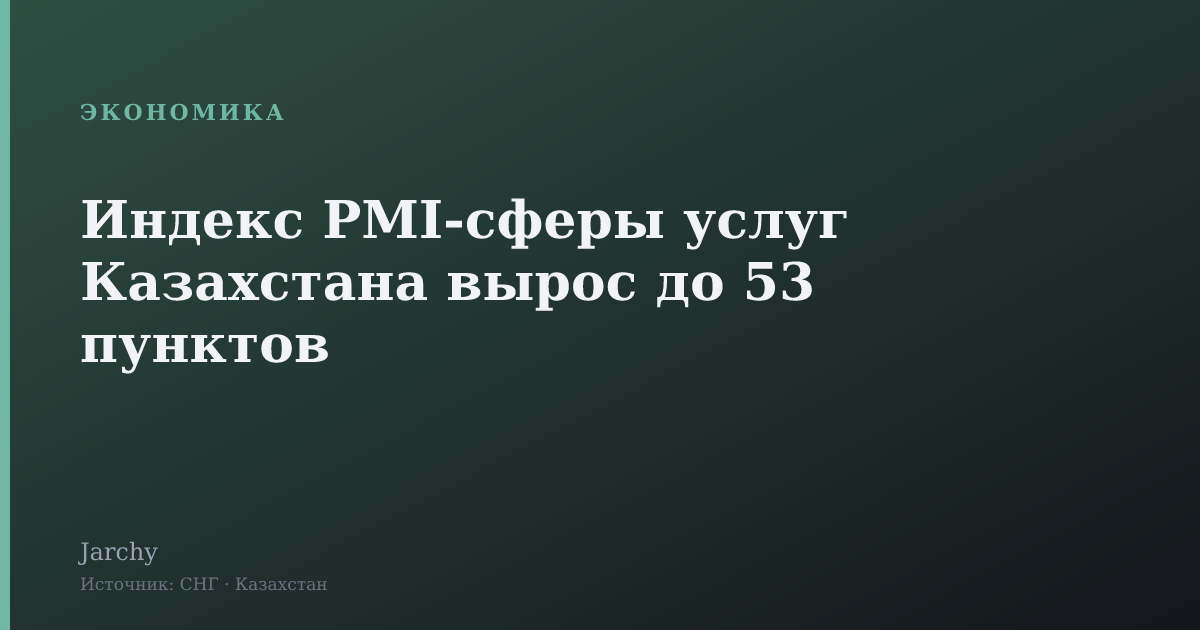 Индекс PMI-сферы услуг Казахстана вырос до 53 пунктов
