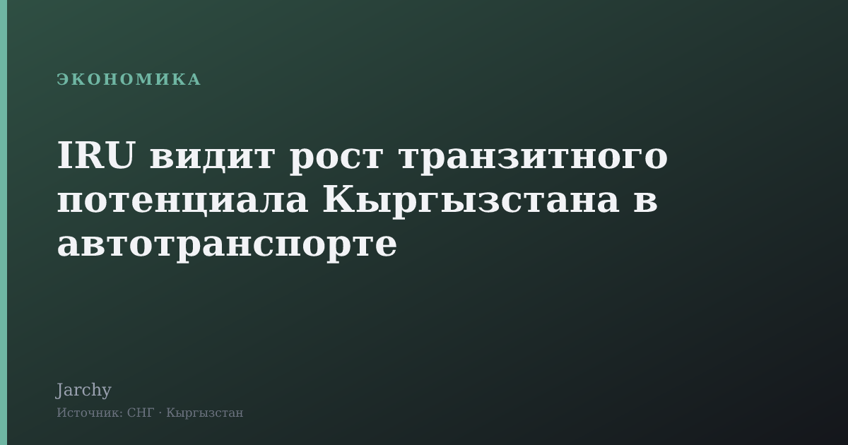 IRU видит рост транзитного потенциала Кыргызстана в автотранспорте