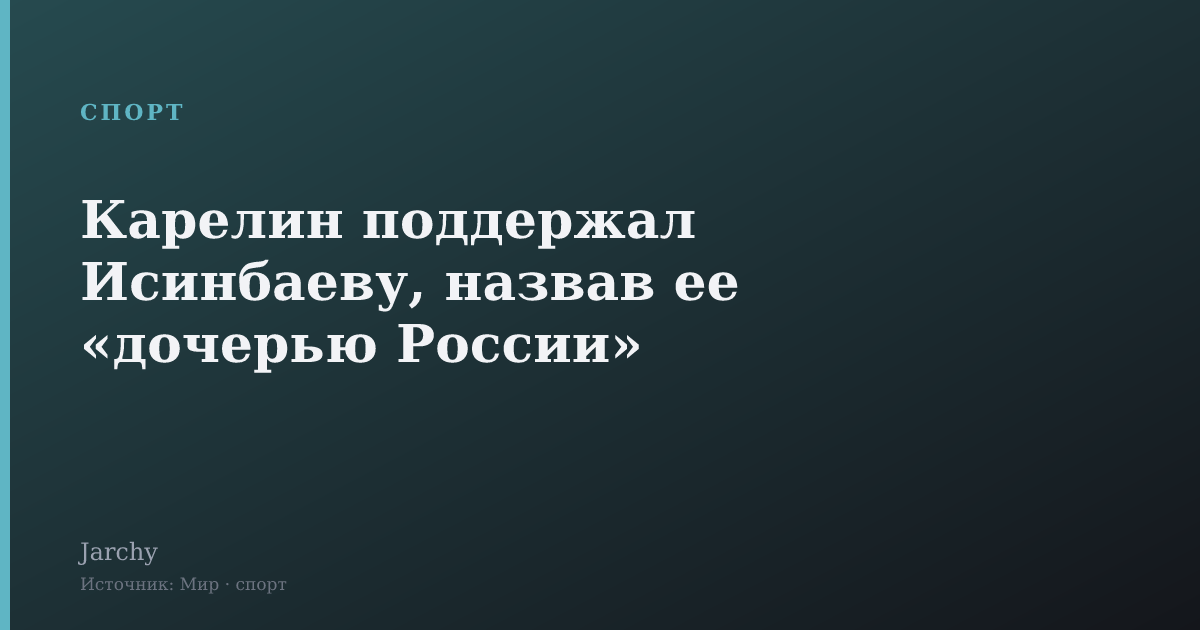 Карелин поддержал Исинбаеву, назвав ее «дочерью России»