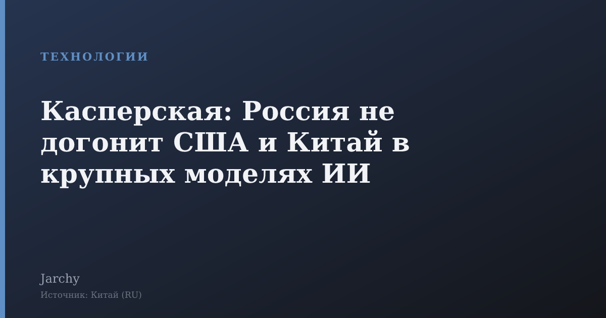 Касперская: Россия не догонит США и Китай в крупных моделях ИИ