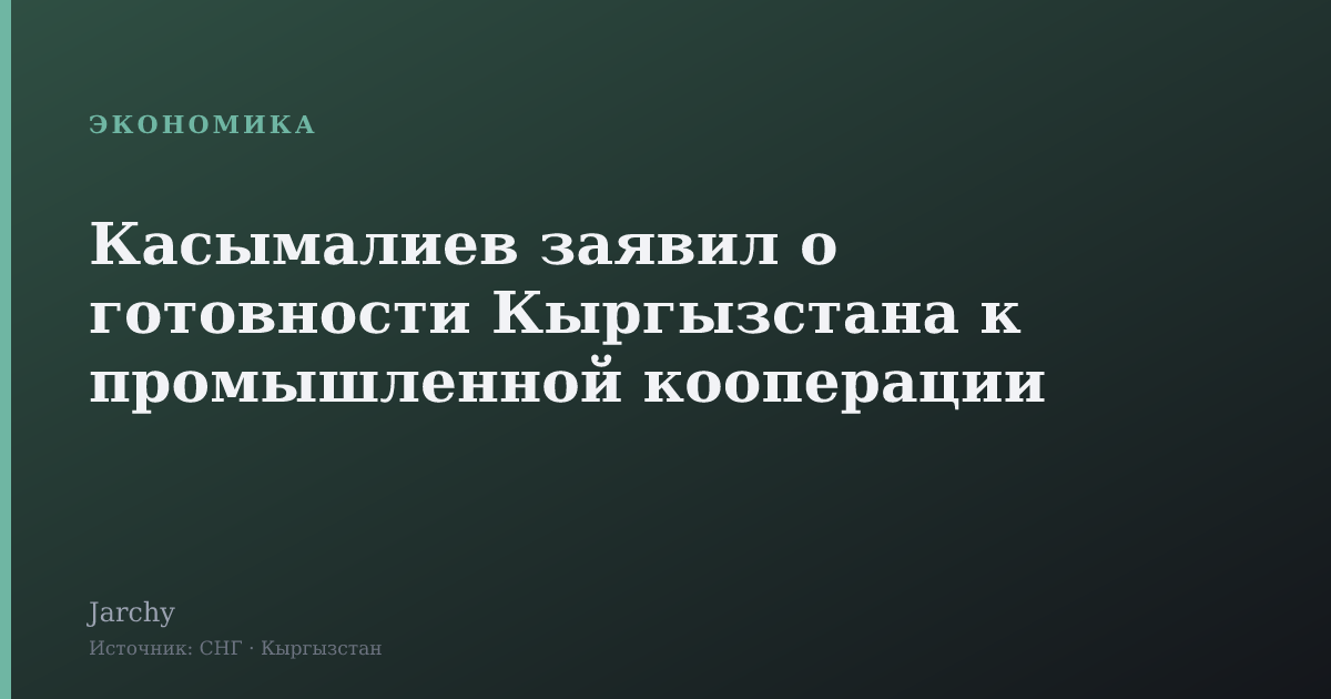 Касымалиев заявил о готовности Кыргызстана к промышленной кооперации